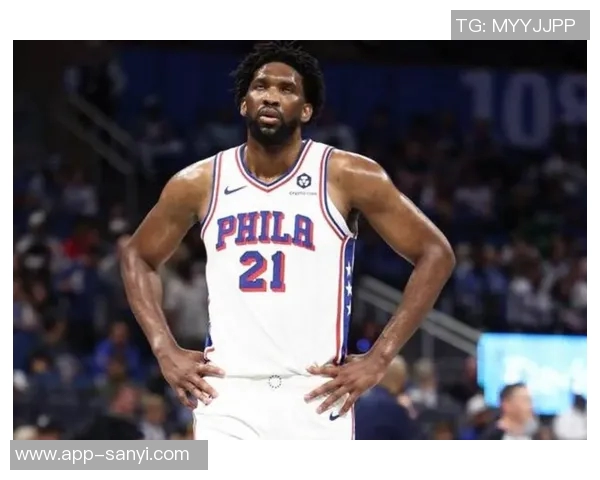 恩比德谈赛季初身体不适现已改善进攻端表现愈加自如