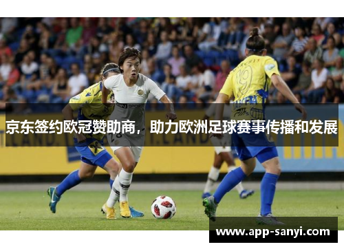 京东签约欧冠赞助商，助力欧洲足球赛事传播和发展
