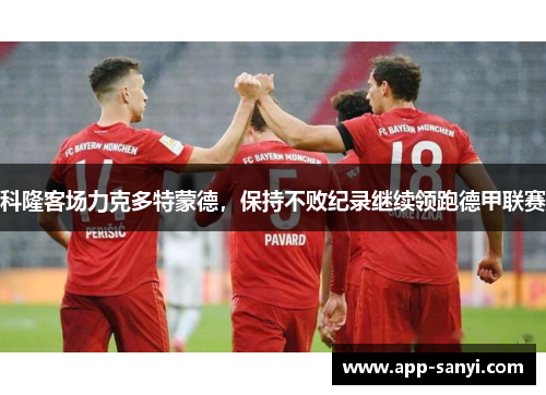 科隆客场力克多特蒙德,保持不败纪录继续领跑德甲联赛